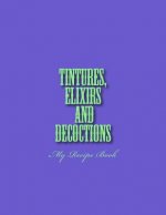 Tinctures, Elixirs and Decoctions: My Recipe Book