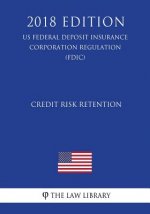 Credit Risk Retention (US Federal Deposit Insurance Corporation Regulation) (FDIC) (2018 Edition)
