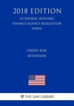 Credit Risk Retention (US Federal Housing Finance Agency Regulation) (FHFA) (2018 Edition)