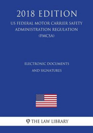 Electronic Documents and Signatures (US Federal Motor Carrier Safety Administration Regulation) (FMCSA) (2018 Edition)