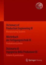 Dictionary of Production Engineering III / Worterbuch der Fertigungstechnik III / Dizionario di Ingegneria della Produzione III