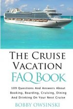The Cruise Vacation FAQ Book: 109 Questions and Answers About Booking, Boarding, Cruising and Dining on Your Next Cruise