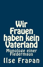 Wir Frauen haben kein Vaterland: Monologe einer Fledermaus