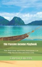 The Passive Income Playbook: How Real Estate and Private Investments Can Help You Get Rich and Retire Early