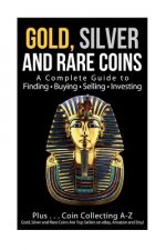 Gold, Silver and Rare Coins A Complete Guider To Finding - Buying - Selling - Investing: Plus ... Coin Collecting A - Z Gold, Silver & Rare Coins Are