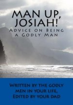 Man Up, Josiah!: Advice on Being a Godly Man