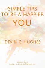 Simple Tips to Be a Happier YOU: Scientifically Proven to Help You Everyday