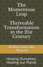 The Momentous Leap - Thriveable Transformation in the 21st Century: : Healing Ourselves, Healing Our Planet