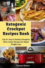 Ketogenic Crockpot Recipes Book: Top 51+ Easy & Healthy Ketogenic Slow Cooker Recipes for Rapid Weight Loss