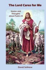 The Lord Cares for Me: Stories and Thoughts about Psalm 23