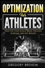 Optimization for Athletes: Break Through Plateaus and Get Results: Weight Training and Nutrition Secrets
