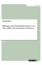 Bildungs- und Erziehungskonzepten von Alice Miller und Jean-Jacques Rousseau