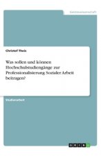 Was sollen und können Hochschulstudiengänge zur Professionalisierung Sozialer Arbeit beitragen?