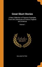 Great Short Stories: A New Collection of Famous Examples From the Literatures of France, England and America; Volume 1