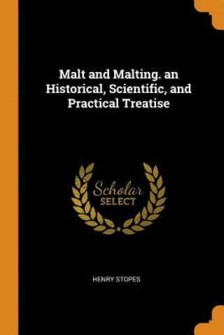 Malt and Malting. an Historical, Scientific, and Practical Treatise