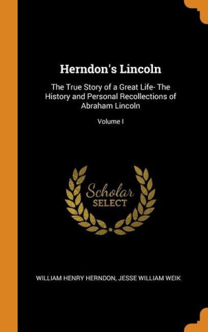 HERNDON'S LINCOLN: THE TRUE STORY OF A G