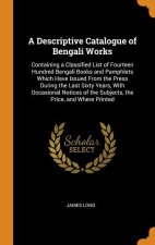 A Descriptive Catalogue of Bengali Works: Containing a Classified List of Fourteen Hundred Bengali Books and Pamphlets Which Have Issued From the Pres