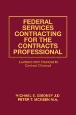 Federal Services Contracting for the Contracts Professional: Guidance from Preaward to Contract Closeout
