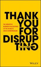 Thank You For Disrupting - The Disruptive Business Philosophies of The World's Great Entrepreneurs