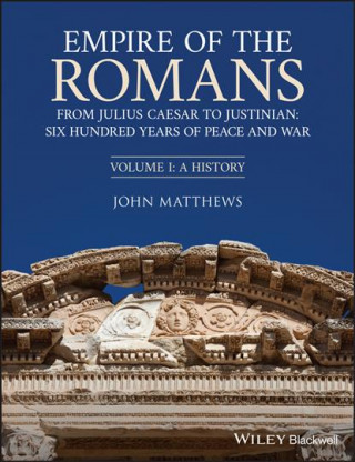 Empire of the Romans: From Julius Caesar to Justin ian: Six Hundred Years of Peace and War, Volume I:  A History