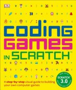 Coding Games in Scratch: A Step-By-Step Visual Guide to Building Your Own Computer Games