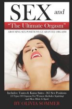 Sex and the Ultimate Orgasm - Arousing Sex Positions Guarantee Orgasm: Includes: Tantra & Kamasutra - 365 Sex Positions 12 Types of Orgasms for Women