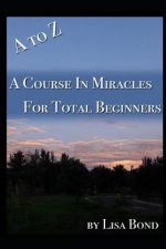 A to Z, Course in Miracles for Total Beginners