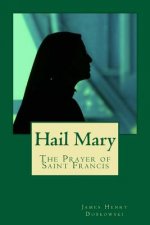 Hail Mary: The Prayer of Saint Francis