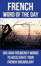French Word of the Day: 365 High Frequency Words to Accelerate Your French Vocabulary