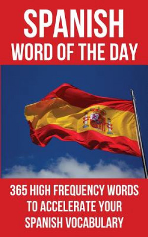 Spanish Word of the Day: 365 High Frequency Words to Accelerate Your Spanish Vocabulary