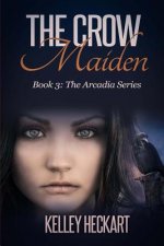 The Crow Maiden: Book 3: The Arcadia Series