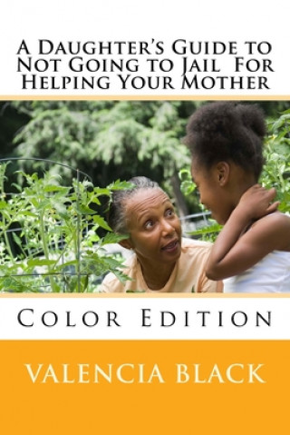 A Daughter's Guide to Not Going to Jail For Helping Your Mother: Colored Edition