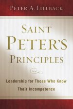 Saint Peter's Principles: Leadership for Those Who Already Know Their Incompetence