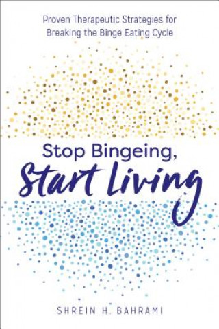 Stop Bingeing, Start Living: Proven Therapeutic Strategies for Breaking the Binge Eating Cycle