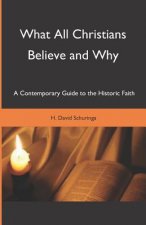 What All Christians Believe and Why: A Contemporary Guide to the Historic Faith