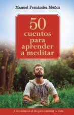 50 cuentos para aprender a meditar: Diez minutos al día para cambiar tu vida