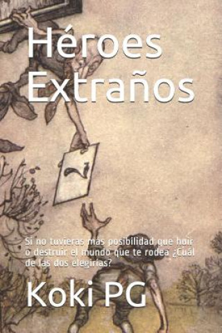 Héroes Extra?os: Si No Tuvieras Más Posibilidad Que Huir O Destruir El Mundo Que Te Rodea ?cuál de Las DOS Elegirías?