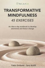 Transformative Mindfulness: 45 Exercises: An Idea-A-Day Workbook to Develop Awareness and Favour Change