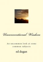 Unconventional Wisdom: An Uncommon Look at Some Common Subjects