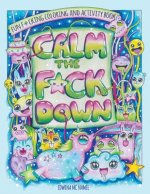 Calm the F*ck Down: Fun F*cking Coloring and Activity Book