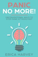 Panic No More!: Unconventional Ways to Stop Panic Attacks Fast