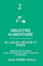 Industrie Alimentaire - Se Lancer, Réussir Et Durer: Manuel de Formation Pour Entreprendre Dans La Transformation Des Produits Alimentaires