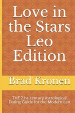 Love in the Stars Leo Edition: THE 21st century Astrological Dating Guide for the Modern Leo