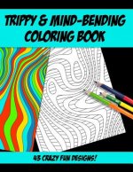 Trippy & Mind-Bending Coloring Book: 43 Strange and Trippy Mind-Melting Coloring Designs for You to Go Crazy With!
