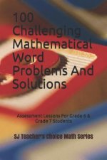 100 Challenging Mathematical Word Problems and Solutions: Assessment Lessons for Grade 6 & Grade 7 Students