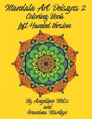 Mandala Art Designs 2 Coloring Book: Left Handed Version