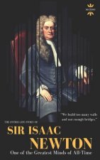 Sir Isaac Newton: One of the Greatest Minds of All-Time. The Entire Life Story