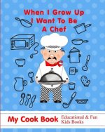 When I Grow Up I Want to Be a Chef: My Cook Book Educational & Fun Kids Books