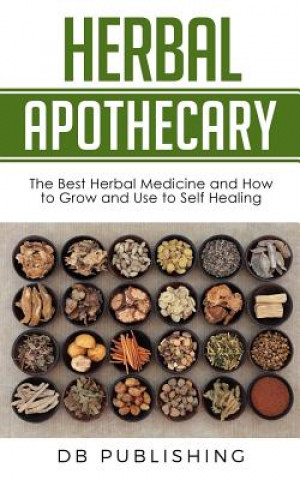 Herbal Apothecary: The Best Herbal Medicine and How to Grow and Use to Self Healing (DB Publishing)(Miękka)