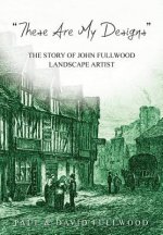 `These are my designs' The Life Story of John Fullwood. Landscape Artist